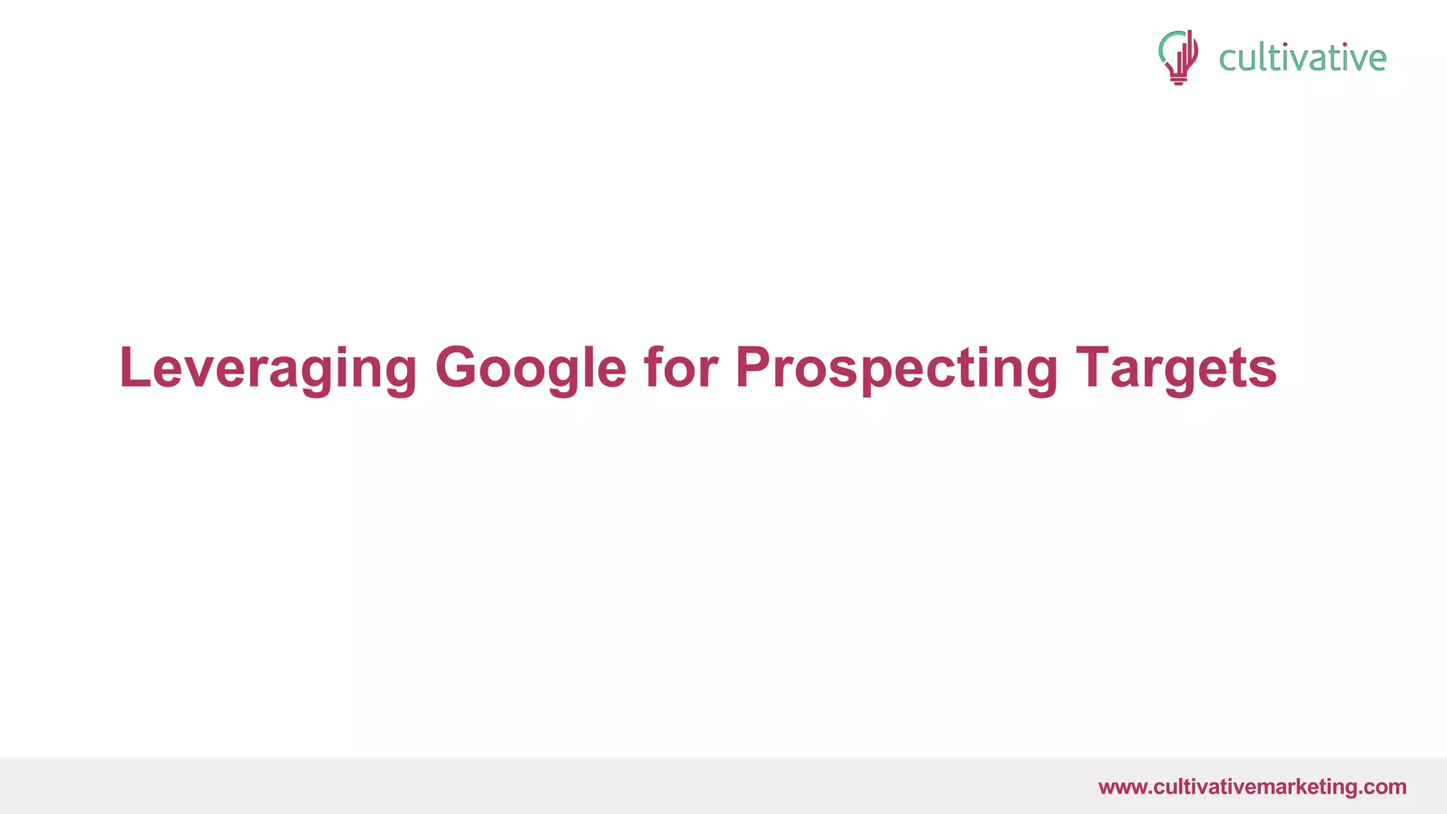 www.CultivativeMarketing.com @hoffman8www.cultivativemarketing.com
Leveraging Google for Prospecting Targets
 
