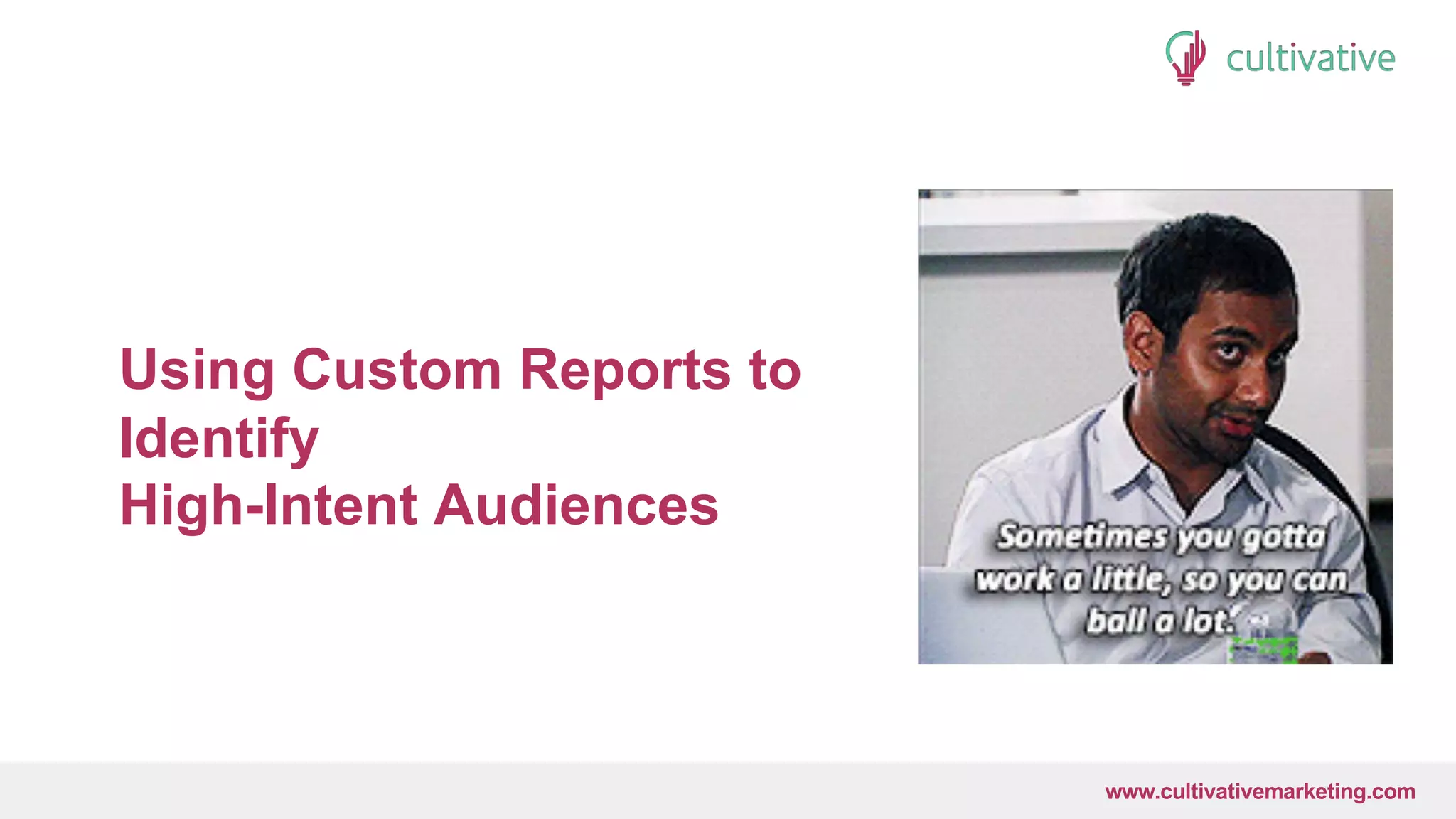 www.CultivativeMarketing.com @hoffman8www.cultivativemarketing.com
Using Custom Reports to
Identify
High-Intent Audiences
 