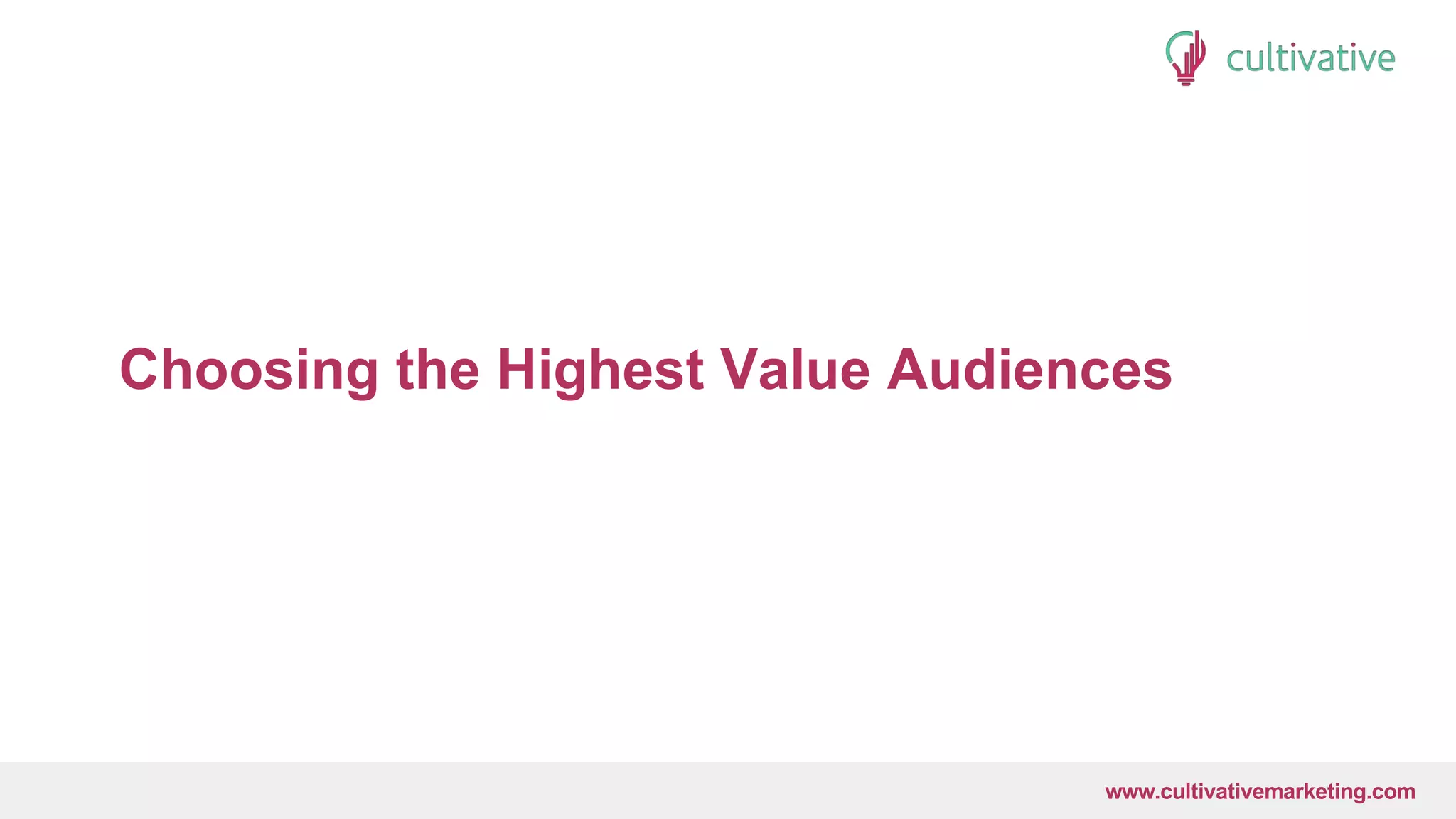 www.CultivativeMarketing.com @hoffman8www.cultivativemarketing.com
Choosing the Highest Value Audiences
 