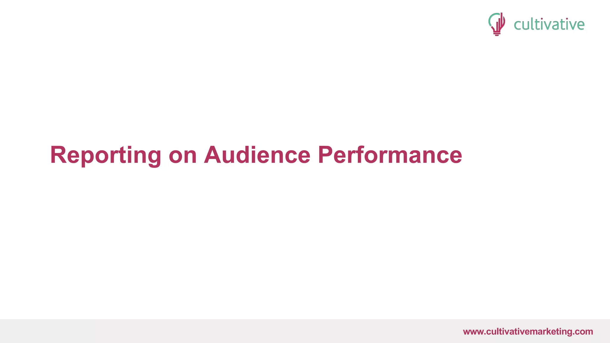www.CultivativeMarketing.com @hoffman8www.cultivativemarketing.com
Reporting on Audience Performance
 