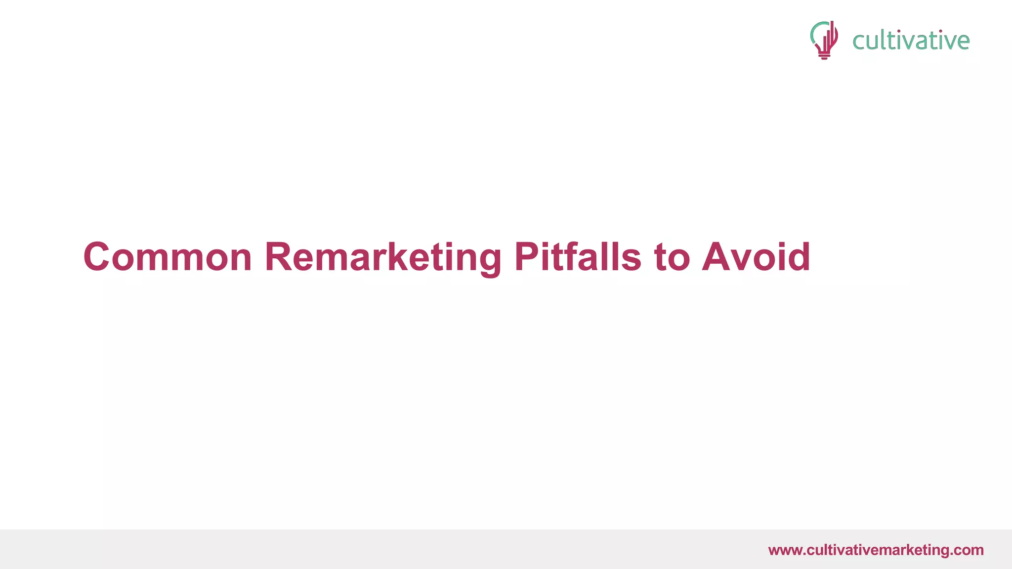www.CultivativeMarketing.com @hoffman8www.cultivativemarketing.com
Common Remarketing Pitfalls to Avoid
 