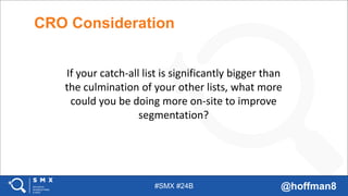 #SMX #24B @hoffman8
CRO Consideration
If your catch-all list is significantly bigger than
the culmination of your other li...