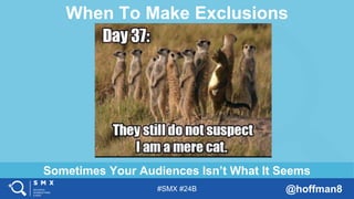 #SMX #24B @hoffman8
Sometimes Your Audiences Isn’t What It Seems
When To Make Exclusions
 