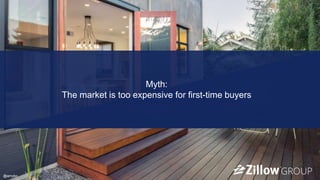 ZILLOW | TRULIA | STREETEASY | HOTPADS | NAKED APARTMENTS
Myth:
The market is too expensive for first-time buyers
@amybo
 