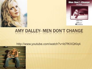 Amy Dalley- Men Don’t change http://www.youtube.com/watch?v=ld7fKXQKlq4 