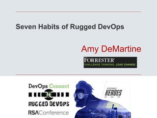 Amy DeMartine
Seven Habits of Rugged DevOps
 