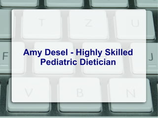 Amy Desel - Highly Skilled
Pediatric Dietician
 