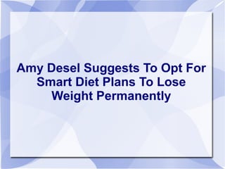 Amy Desel Suggests To Opt For
Smart Diet Plans To Lose
Weight Permanently
 