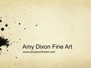 Amy Dixon Fine Art www.amydixonfineart.com 