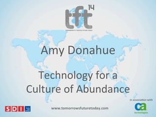 Amy$Donahue$
Technology$for$a$
Culture$of$Abundance$

 