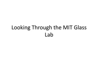 Looking Through the MIT Glass
             Lab
 
