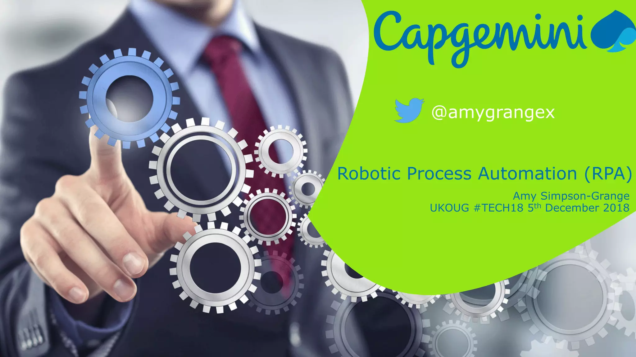 Robotic Process Automation (RPA)
Amy Simpson-Grange
UKOUG #TECH18 5th December 2018
@amygrangex
 