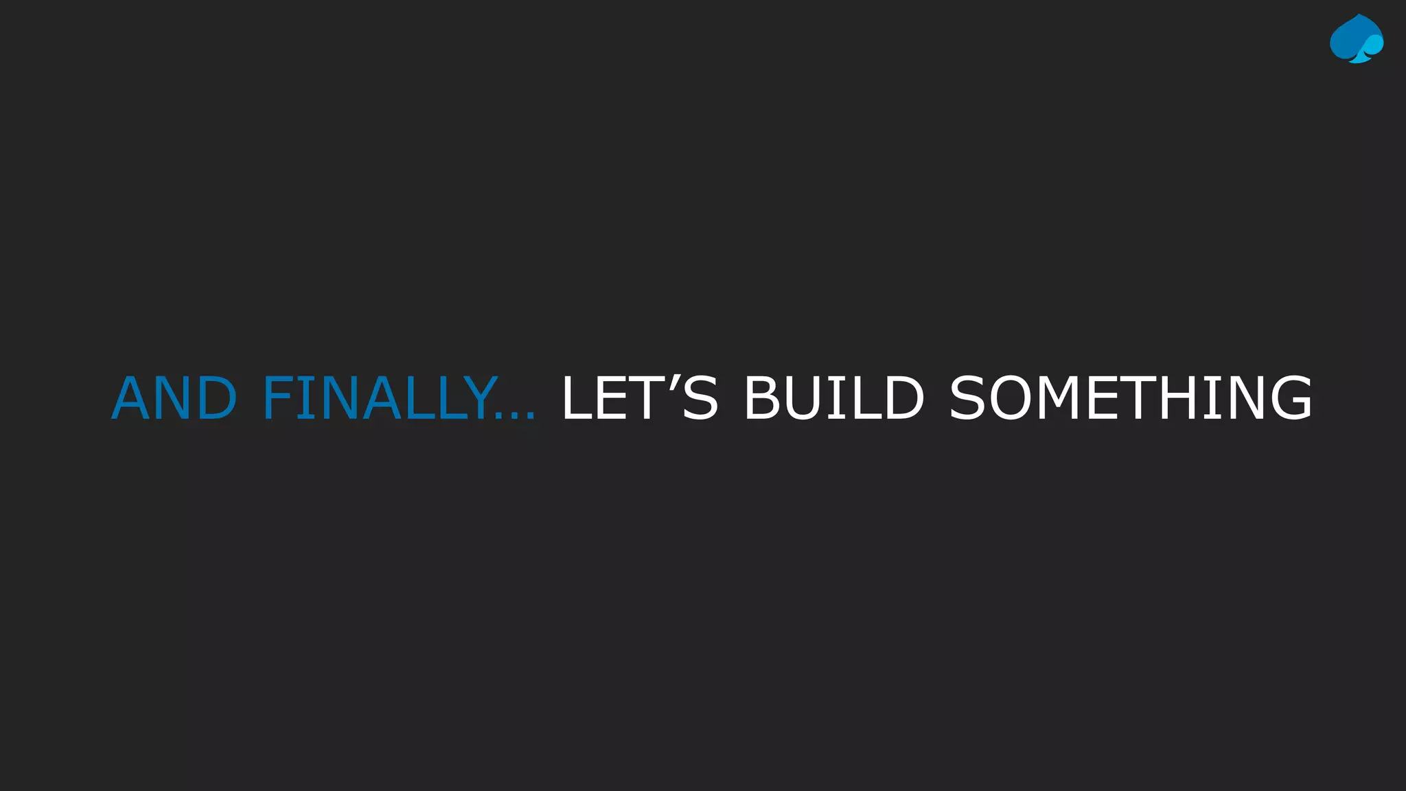 AND FINALLY… LET’S BUILD SOMETHING
 