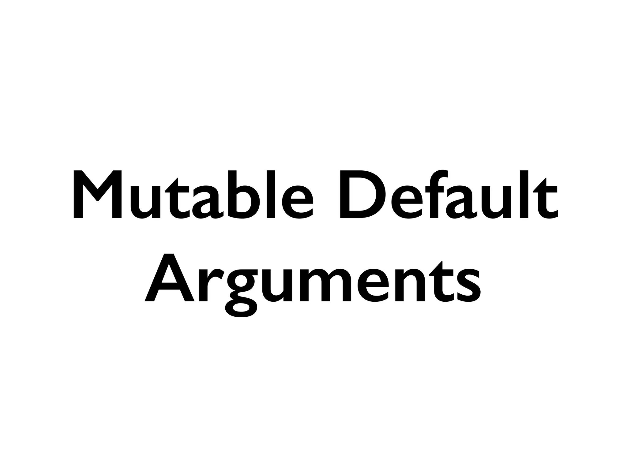 Mutable Default
Arguments
 
