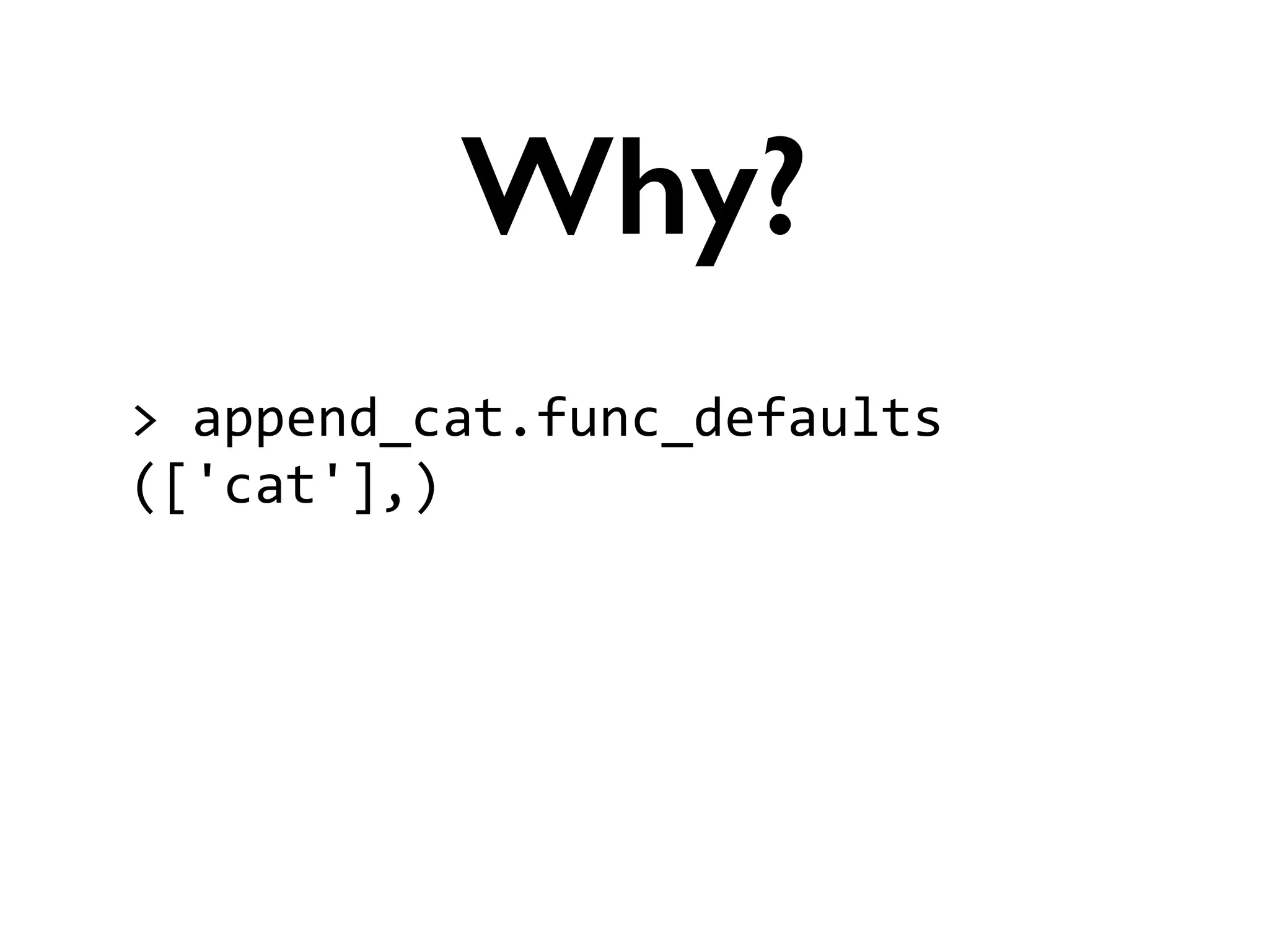 >	
  append_cat.func_defaults	
  
(['cat'],)	
  
!
!
Why?
 