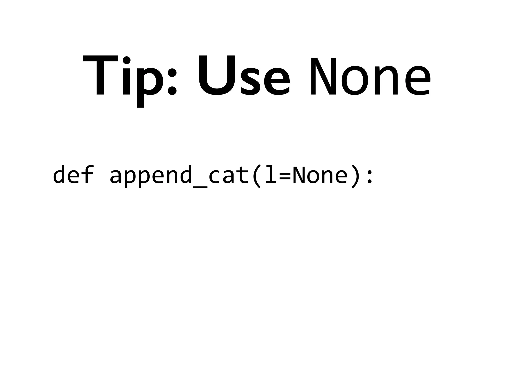 def	
  append_cat(l=None):	
  
!
!
!
Tip: Use None
 