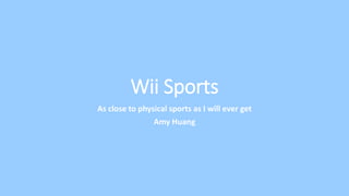 Wii Sports
As close to physical sports as I will ever get
Amy Huang
 