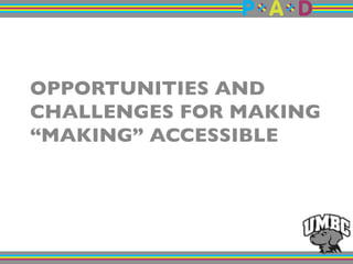 OPPORTUNITIES AND
CHALLENGES FOR MAKING
“MAKING” ACCESSIBLE"
 