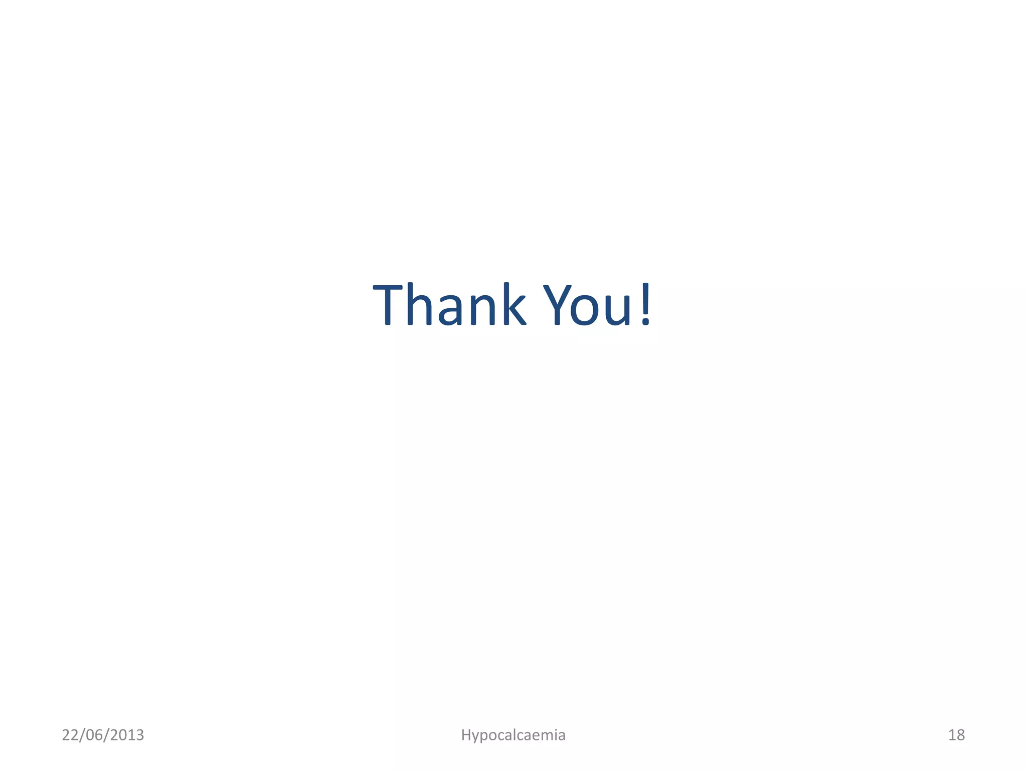 Thank You!
22/06/2013 Hypocalcaemia 18
 