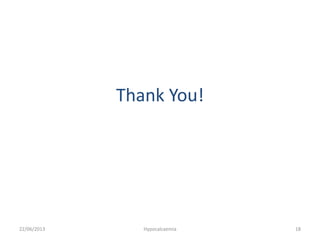 Thank You!
22/06/2013 Hypocalcaemia 18
 