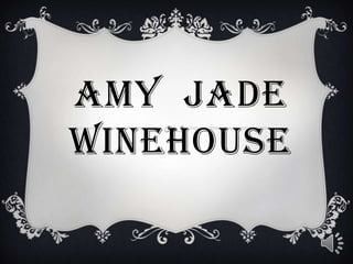 AMY JADE
WINEHOUSE
 