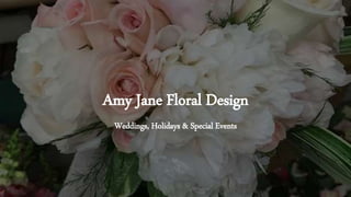 Amy Jane Floral Design
Weddings, Holidays & Special Events
 