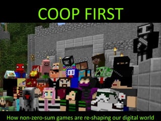 COOP FIRST




How non-zero-sum games are re-shaping our digital world
 