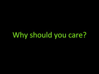 Why should you care?
 