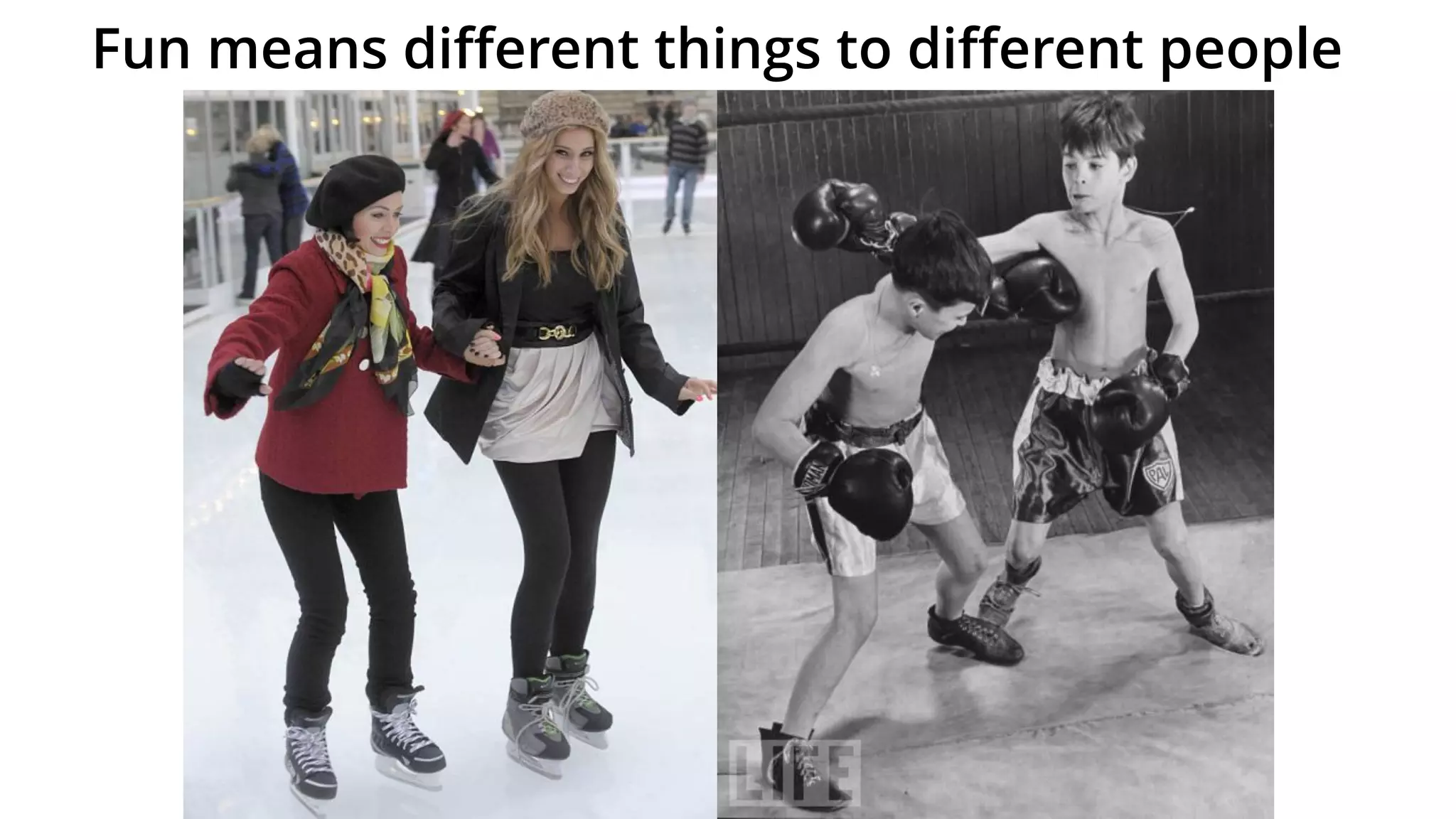 Fun means different things to different people
 