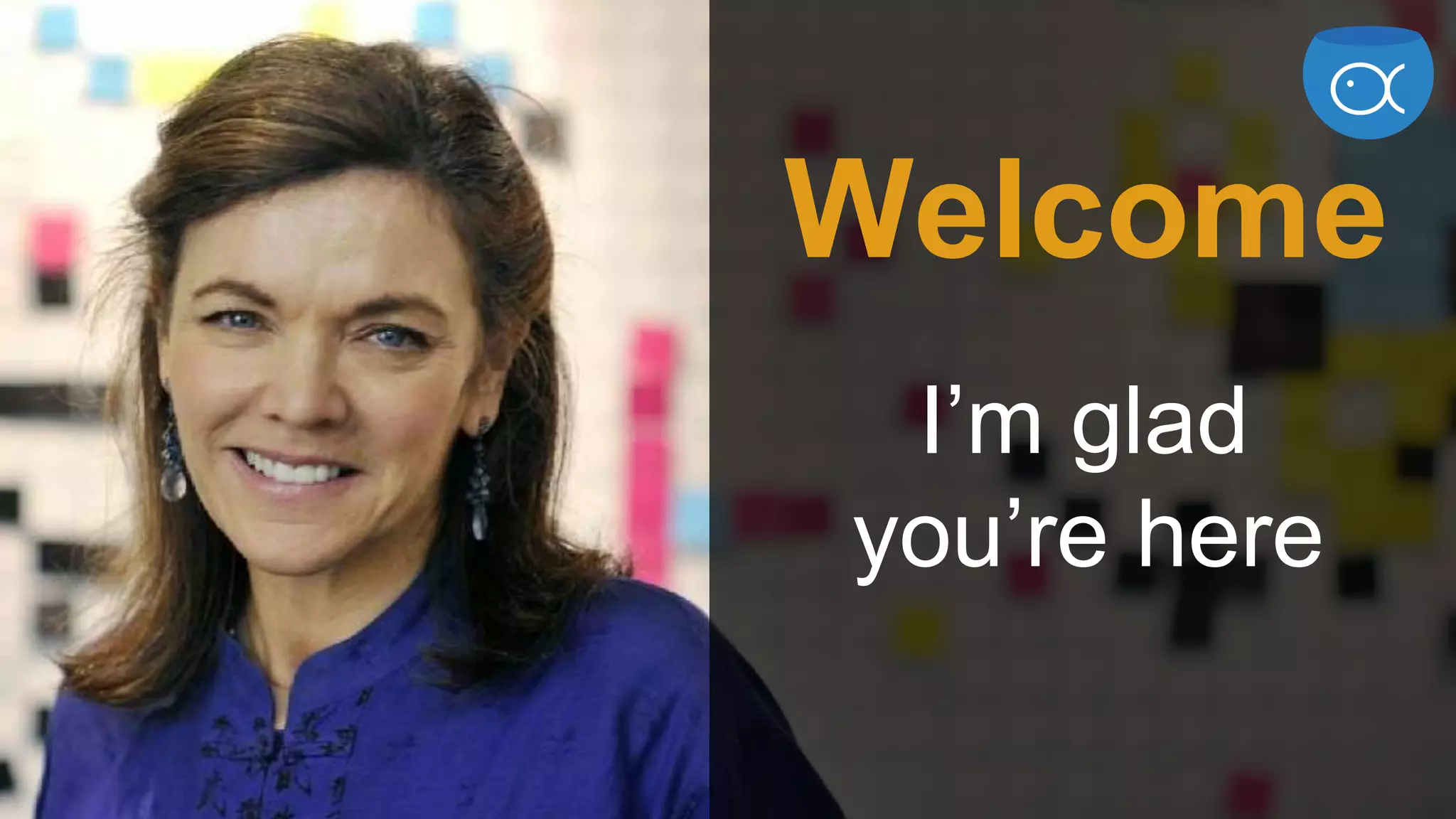 Welcome
I’m glad
you’re here
 