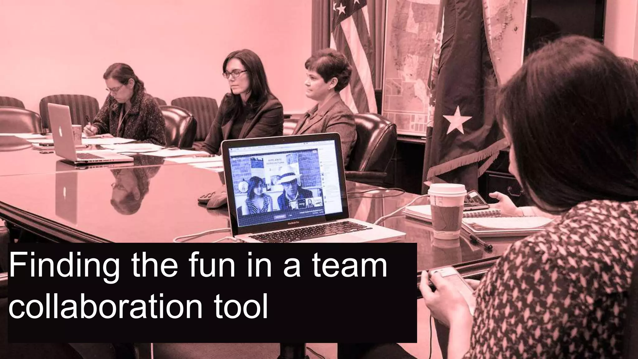 Finding the fun in a team
collaboration tool
 