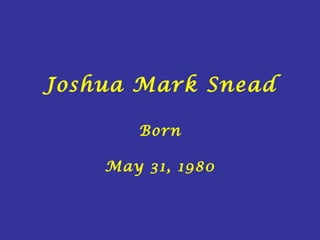 Joshua Mark Snead Born May 31, 1980 