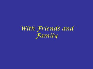 With Friends and Family 