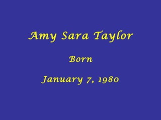 Amy Sara Taylor Born January 7, 1980 