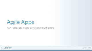 Agile Apps
How to do agile mobile development with clients
 