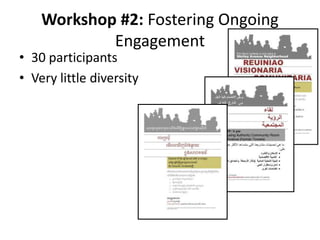 Workshop #2: Fostering Ongoing
Engagement
• 30 participants
• Very little diversity
 