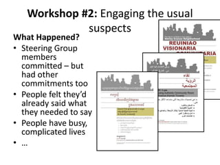 Workshop #2: Engaging the usual
suspects
What Happened?
• Steering Group
members
committed – but
had other
commitments too
• People felt they’d
already said what
they needed to say
• People have busy,
complicated lives
• …
 