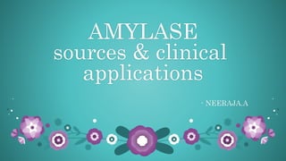 AMYLASE
sources & clinical
applications
- NEERAJA.A
 