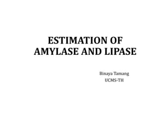 ESTIMATION OF
AMYLASE AND LIPASE
Binaya Tamang
UCMS-TH
 