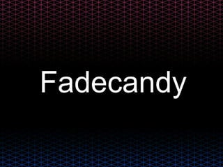 Fadecandy
 