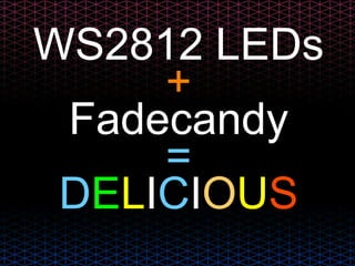 WS2812 LEDs
+
Fadecandy
=
DELICIOUS
 