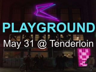 May 31 @ Tenderloin
PLAYGROUND
 
