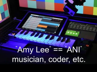 ”Amy Lee” == ”ANI”
musician, coder, etc.
 