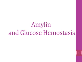 Amylin
and Glucose Hemostasis
1
 