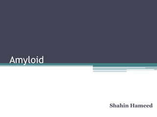 Amyloid



          Shahin Hameed
 