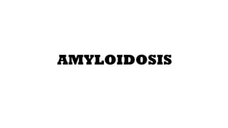 AMYLOIDOSIS
 