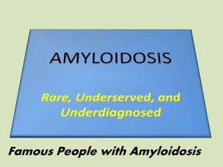 Famous People with Amyloidosis
 