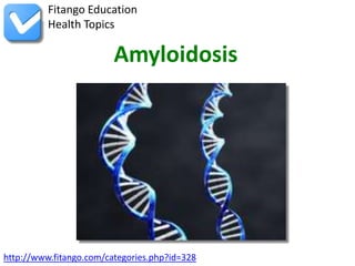 Fitango Education
          Health Topics

                         Amyloidosis




http://www.fitango.com/categories.php?id=328
 