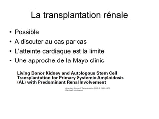 La transplantation rénale Possible A discuter au cas par cas L'atteinte cardiaque est la limite Une approche de la Mayo clinic 