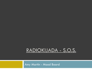 RADIOKIJADA - S.O.S.

Amy Martin - Mood Board
 